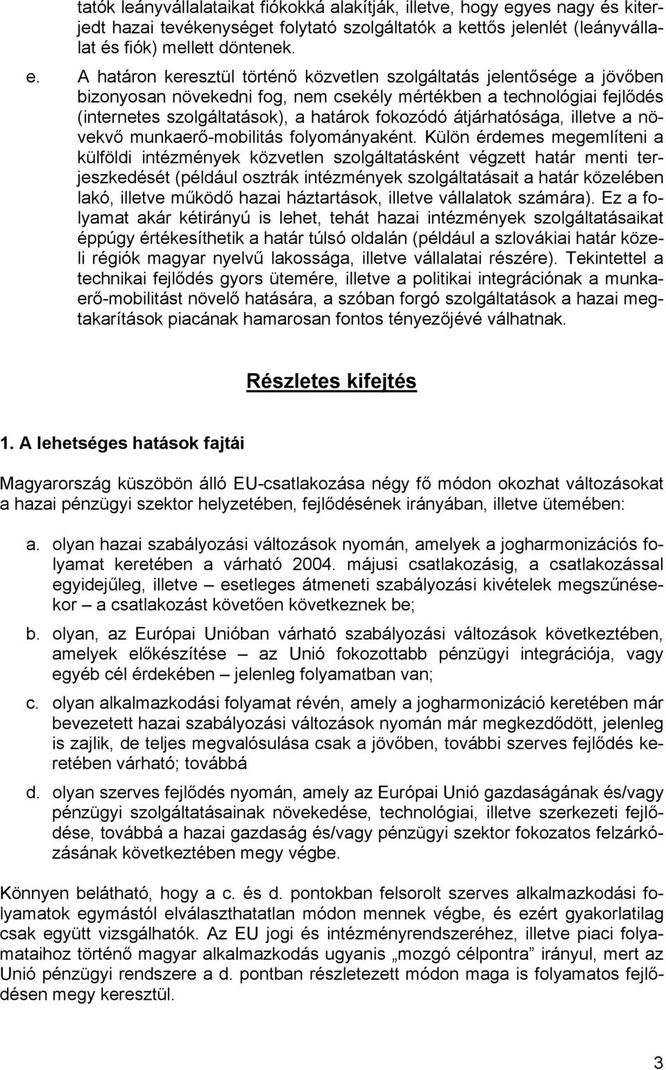 A határon keresztül történő közvetlen szolgáltatás jelentősége a jövőben bizonyosan növekedni fog, nem csekély mértékben a technológiai fejlődés (internetes szolgáltatások), a határok fokozódó