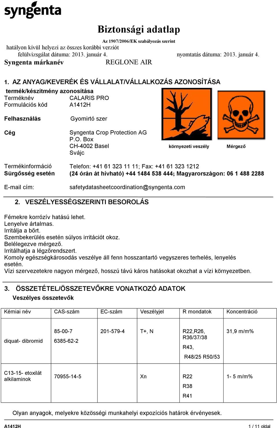 OSÍTÁSA termék/készítmény azonosítása Terméknév CALARIS PRO Formulációs kód Felhasználás Cég Gyomirtó szer Syngenta Crop Protection AG P.O. Box CH-4002 Basel környezeti veszély Mérgező Svájc