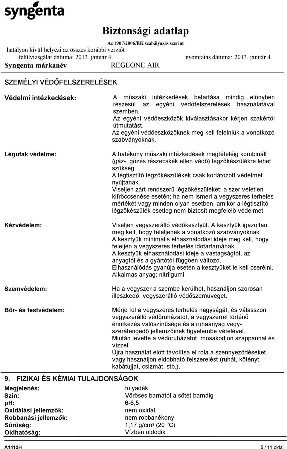 A hatékony műszaki intézkedések megtételéig kombinált (gáz-, gőzés részecskék ellen védő) légzőkészülékre lehet szükség. A légtisztító légzőkészülékek csak korlátozott védelmet nyújtanak.