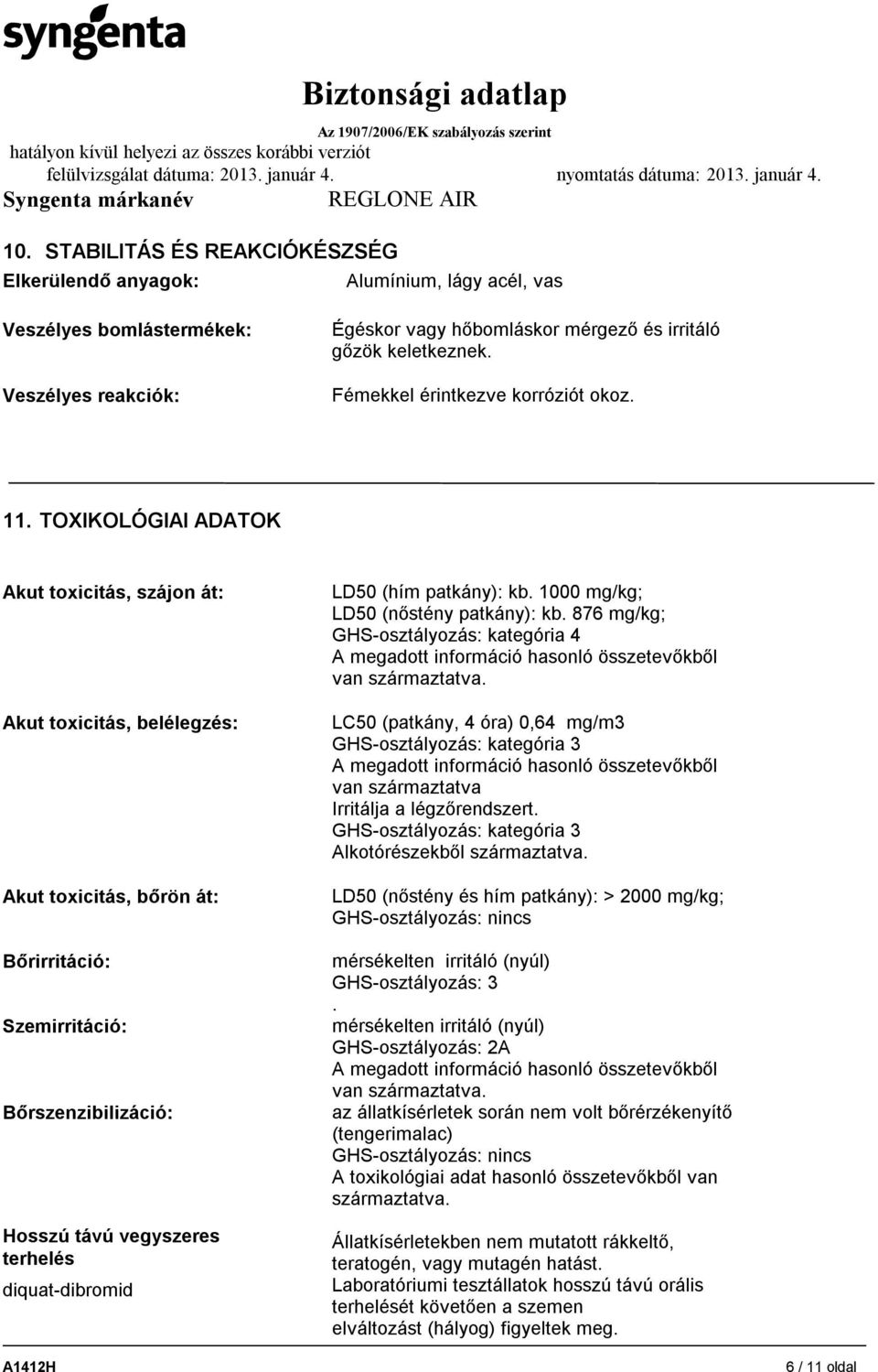 TOXIKOLÓGIAI ADATOK Akut toxicitás, szájon át: Akut toxicitás, belélegzés: Akut toxicitás, bőrön át: Bőrirritáció: Szemirritáció: Bőrszenzibilizáció: Hosszú távú vegyszeres terhelés diquat-dibromid