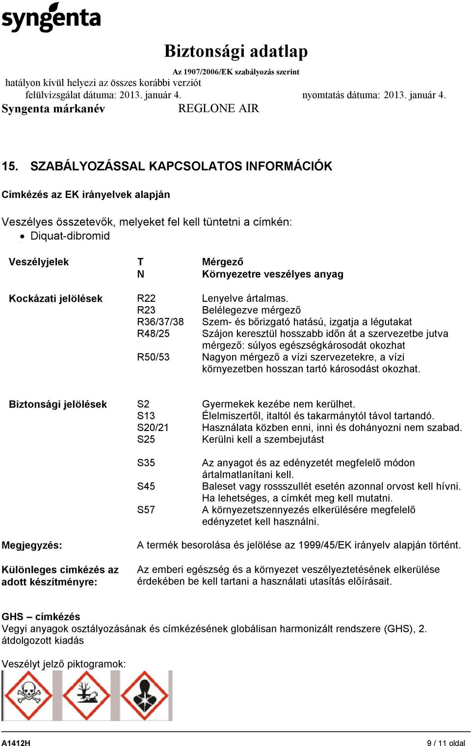 anyag Kockázati jelölések R22 R23 R36/37/38 R48/25 R50/53 Lenyelve ártalmas.