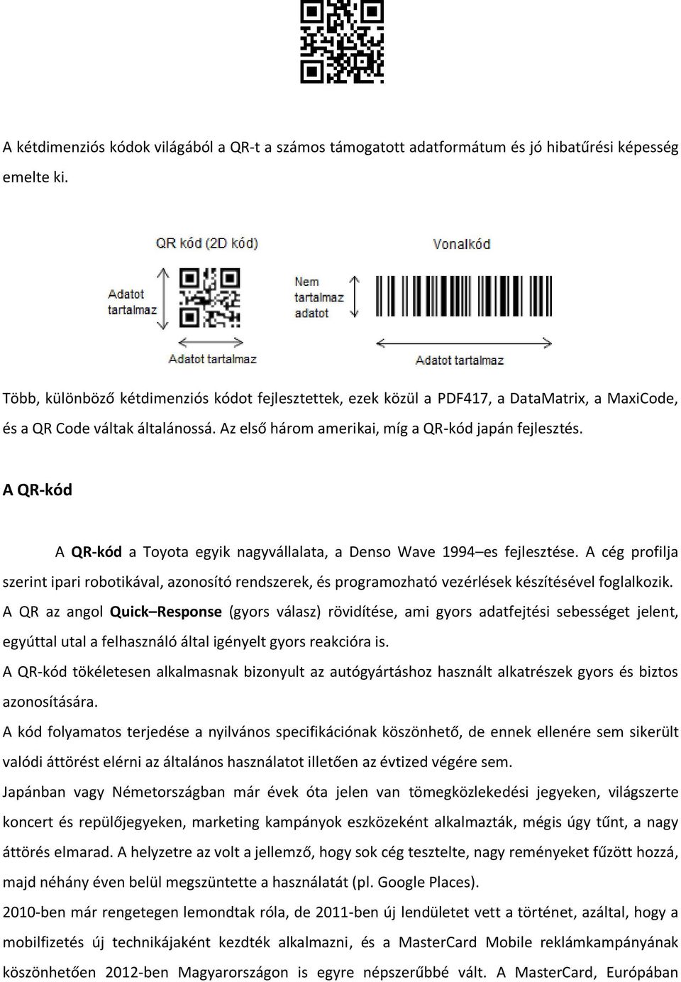 A QR-kód A QR-kód a Toyota egyik nagyvállalata, a Denso Wave 1994 es fejlesztése. A cég profilja szerint ipari robotikával, azonosító rendszerek, és programozható vezérlések készítésével foglalkozik.