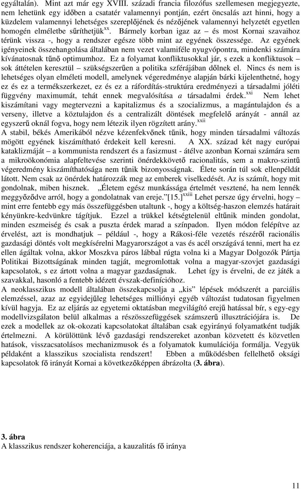 valamennyi helyzetét egyetlen homogén elméletbe s ríthetjük xx. Bármely korban igaz az és most Kornai szavaihoz térünk vissza -, hogy a rendszer egésze több mint az egyének összessége.