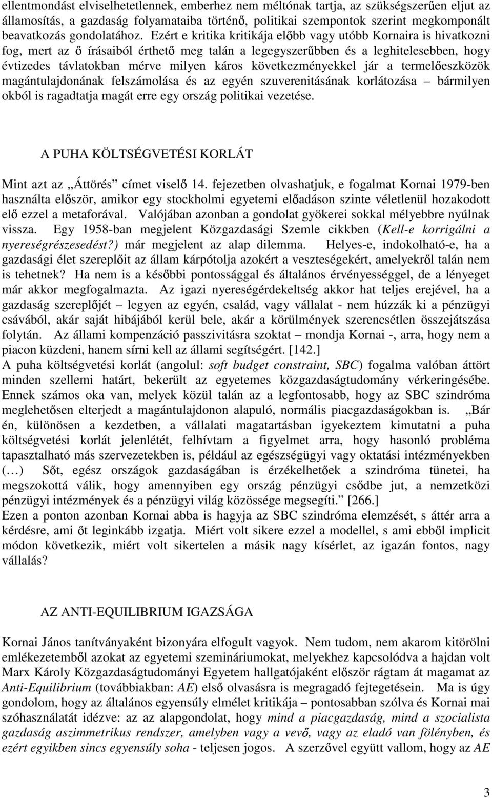 Ezért e kritika kritikája el bb vagy utóbb Kornaira is hivatkozni fog, mert az írásaiból érthet meg talán a legegyszer bben és a leghitelesebben, hogy évtizedes távlatokban mérve milyen káros