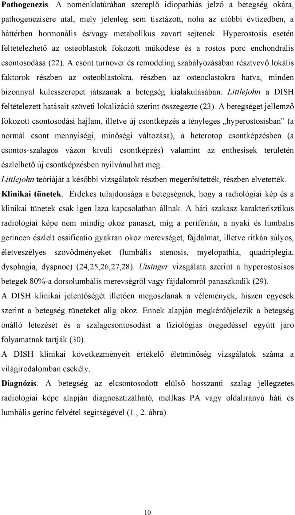 sejtenek. Hyperostosis esetén feltételezhető az osteoblastok fokozott működése és a rostos porc enchondrális csontosodása (22).