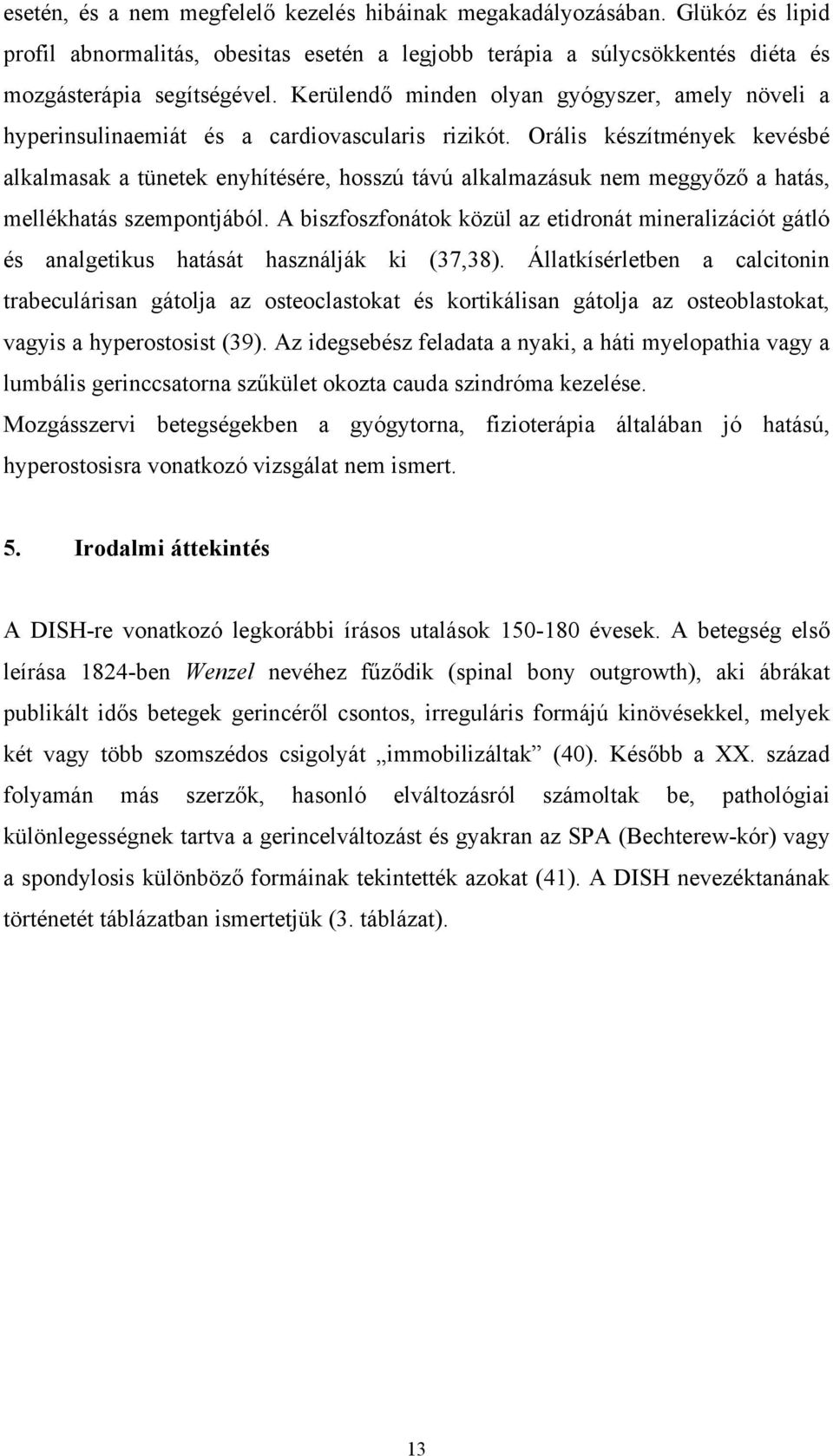 Orális készítmények kevésbé alkalmasak a tünetek enyhítésére, hosszú távú alkalmazásuk nem meggyőző a hatás, mellékhatás szempontjából.