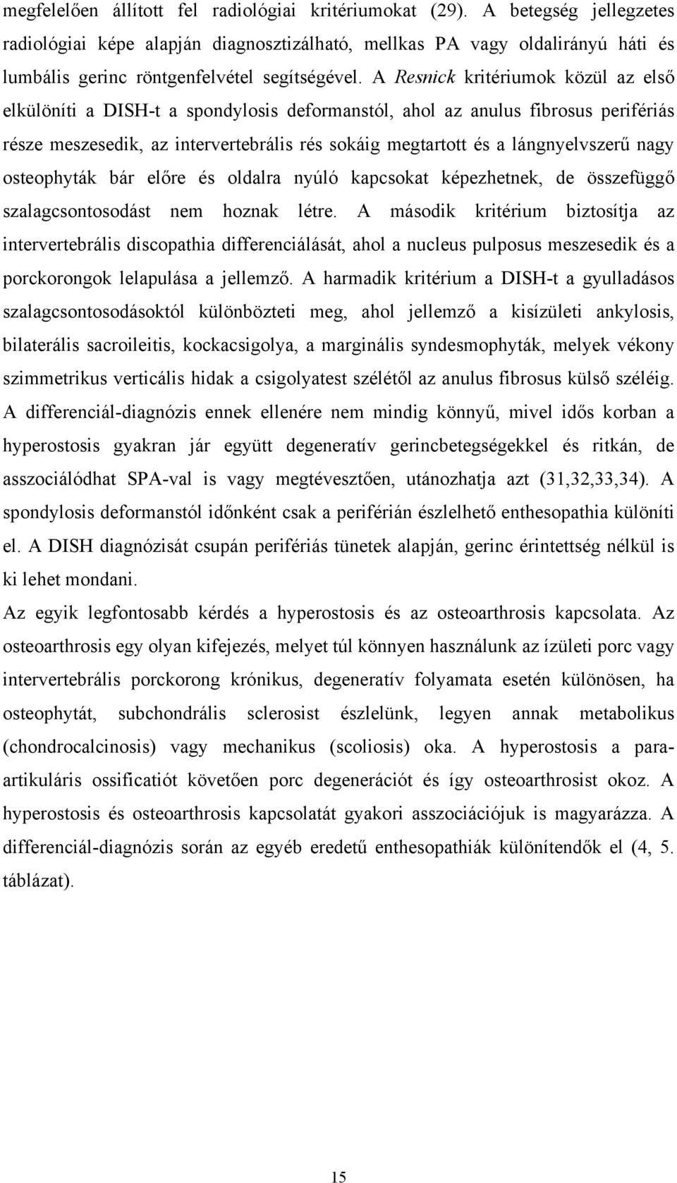 A Resnick kritériumok közül az első elkülöníti a DISH-t a spondylosis deformanstól, ahol az anulus fibrosus perifériás része meszesedik, az intervertebrális rés sokáig megtartott és a lángnyelvszerű