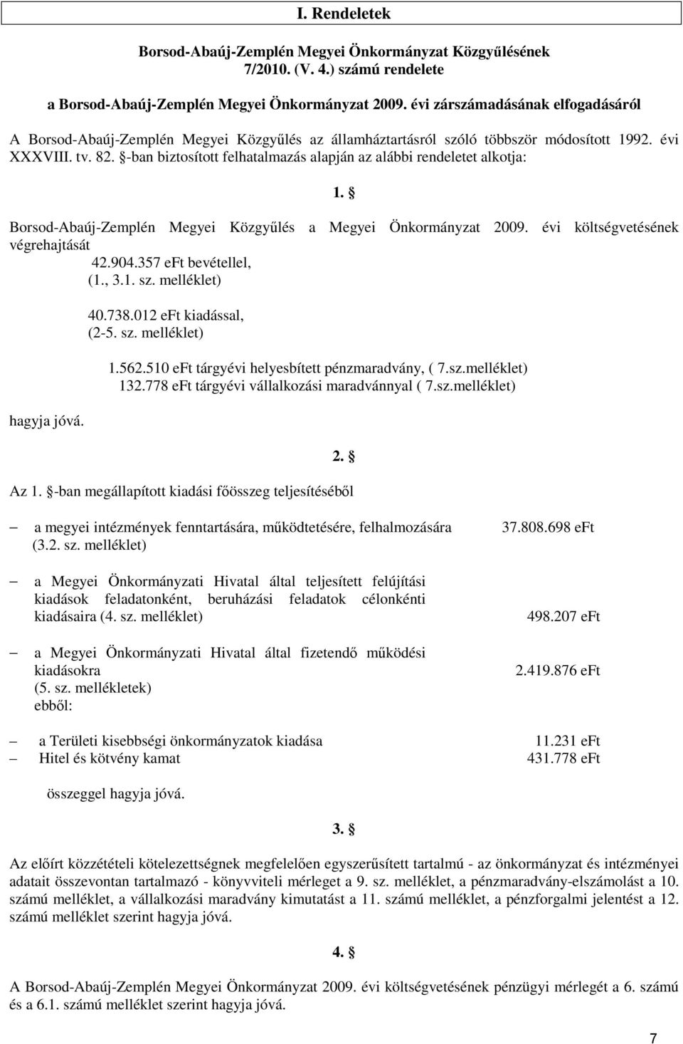 -ban biztosított felhatalmazás alapján az alábbi rendeletet alkotja: 1. Borsod-Abaúj-Zemplén Megyei Közgyőlés a Megyei Önkormányzat 2009. évi költségvetésének végrehajtását 42.904.