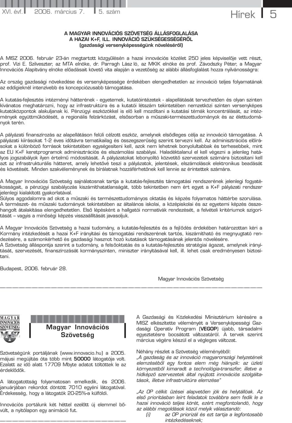 Závodszky Péter, a Magyar Innovációs Alapítvány elnöke előadásait követő vita alapján a vezetőség az alábbi állásfoglalást hozza nyilvánosságra: Az ország gazdasági növekedése és versenyképessége