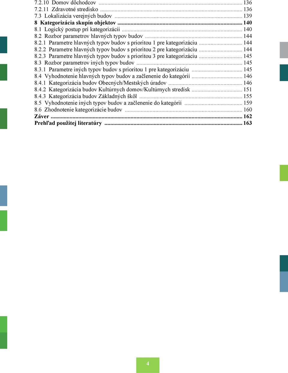 .. 145 8.3 Rozbor parametrov iných typov budov... 145 8.3.1 Parametre iných typov budov s prioritou 1 pre kategorizáciu... 145 8.4 Vyhodnotenie hlavných typov budov a začlenenie do kategórií... 146 8.