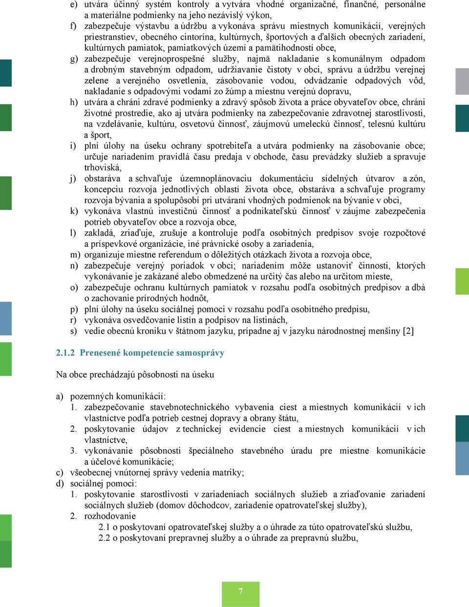 verejnoprospešné služby, najmä nakladanie s komunálnym odpadom a drobným stavebným odpadom, udržiavanie čistoty v obci, správu a údržbu verejnej zelene a verejného osvetlenia, zásobovanie vodou,