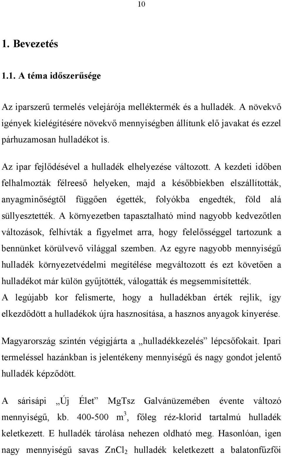 A kezdeti időben felhalmozták félreeső helyeken, majd a későbbiekben elszállították, anyagminőségtől függően égették, folyókba engedték, föld alá süllyesztették.