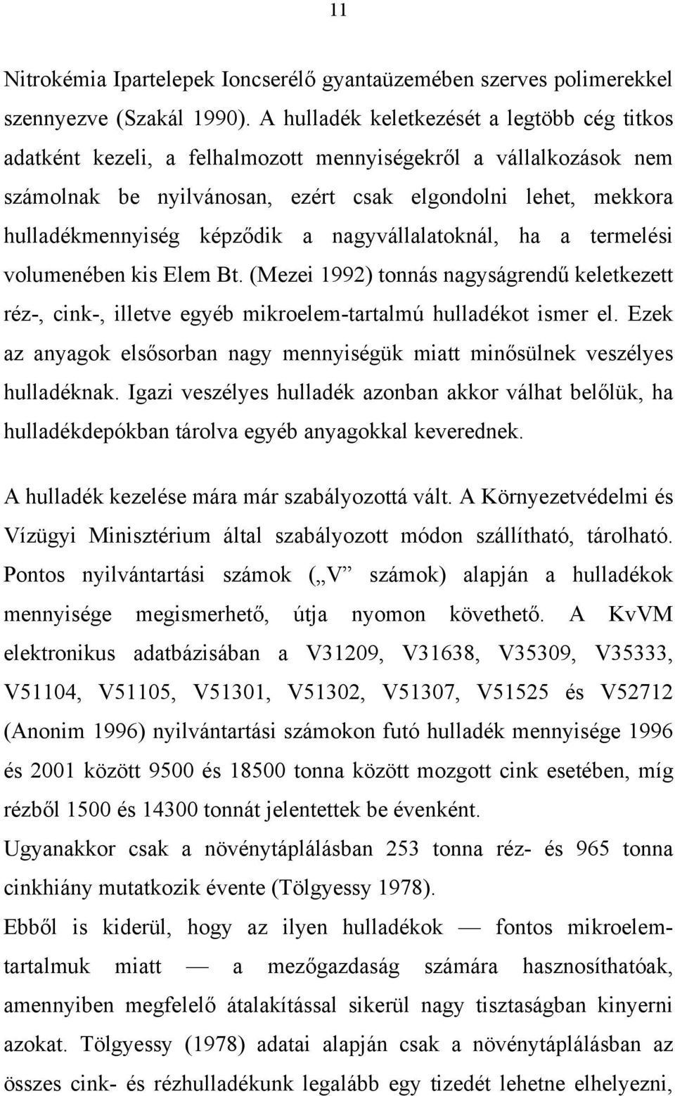 képződik a nagyvállalatoknál, ha a termelési volumenében kis Elem Bt. (Mezei 1992) tonnás nagyságrendű keletkezett réz-, cink-, illetve egyéb mikroelem-tartalmú hulladékot ismer el.