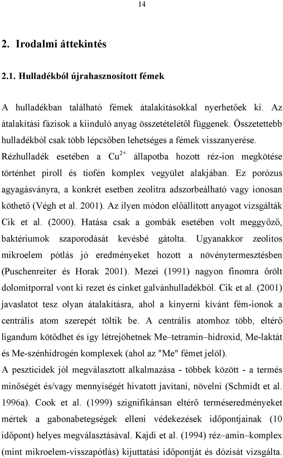 Ez porózus agyagásványra, a konkrét esetben zeolitra adszorbeálható vagy ionosan köthető (Végh et al. 2001). Az ilyen módon előállított anyagot vizsgálták Cik et al. (2000).