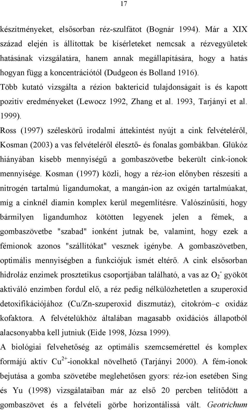 Több kutató vizsgálta a rézion baktericid tulajdonságait is és kapott pozitív eredményeket (Lewocz 1992, Zhang et al. 1993, Tarjányi et al. 1999).