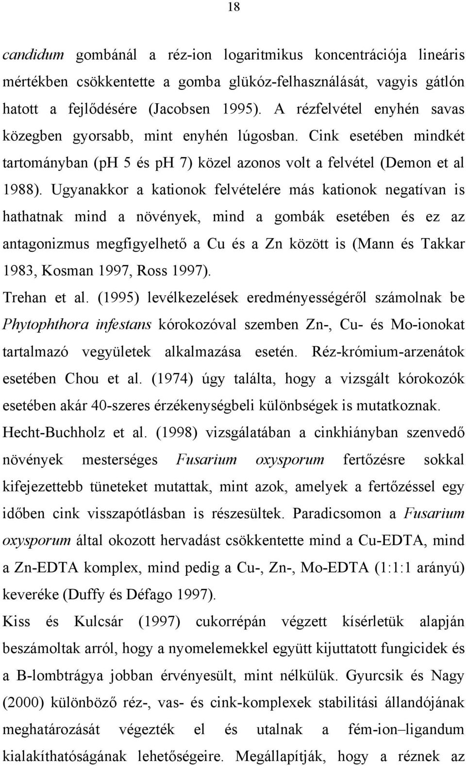 Ugyanakkor a kationok felvételére más kationok negatívan is hathatnak mind a növények, mind a gombák esetében és ez az antagonizmus megfigyelhető a Cu és a Zn között is (Mann és Takkar 1983, Kosman