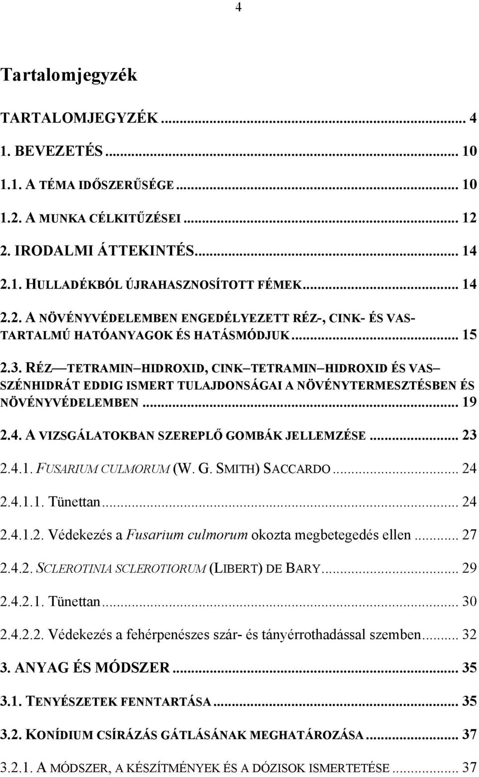 .. 23 2.4.1. FUSARIUM CULMORUM (W. G. SMITH) SACCARDO... 24 2.4.1.1. Tünettan... 24 2.4.1.2. Védekezés a Fusarium culmorum okozta megbetegedés ellen... 27 2.4.2. SCLEROTINIA SCLEROTIORUM (LIBERT) DE BARY.