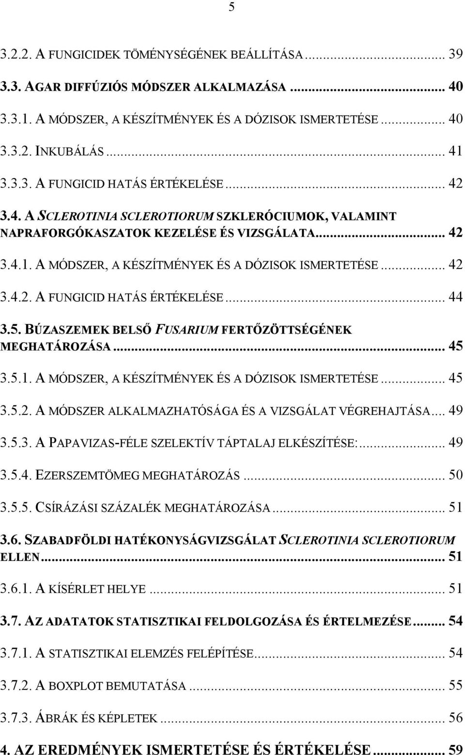 .. 44 3.5. BÚZASZEMEK BELSŐ FUSARIUM FERTŐZÖTTSÉGÉNEK MEGHATÁROZÁSA... 45 3.5.1. A MÓDSZER, A KÉSZÍTMÉNYEK ÉS A DÓZISOK ISMERTETÉSE... 45 3.5.2. A MÓDSZER ALKALMAZHATÓSÁGA ÉS A VIZSGÁLAT VÉGREHAJTÁSA.