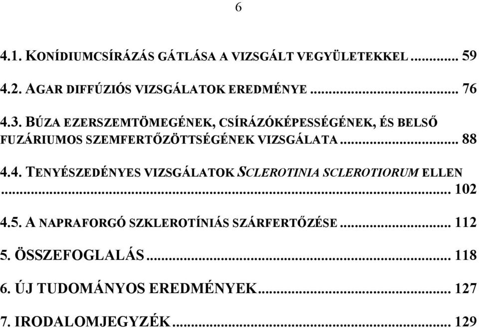 BÚZA EZERSZEMTÖMEGÉNEK, CSÍRÁZÓKÉPESSÉGÉNEK, ÉS BELSŐ FUZÁRIUMOS SZEMFERTŐZÖTTSÉGÉNEK VIZSGÁLATA... 88 4.