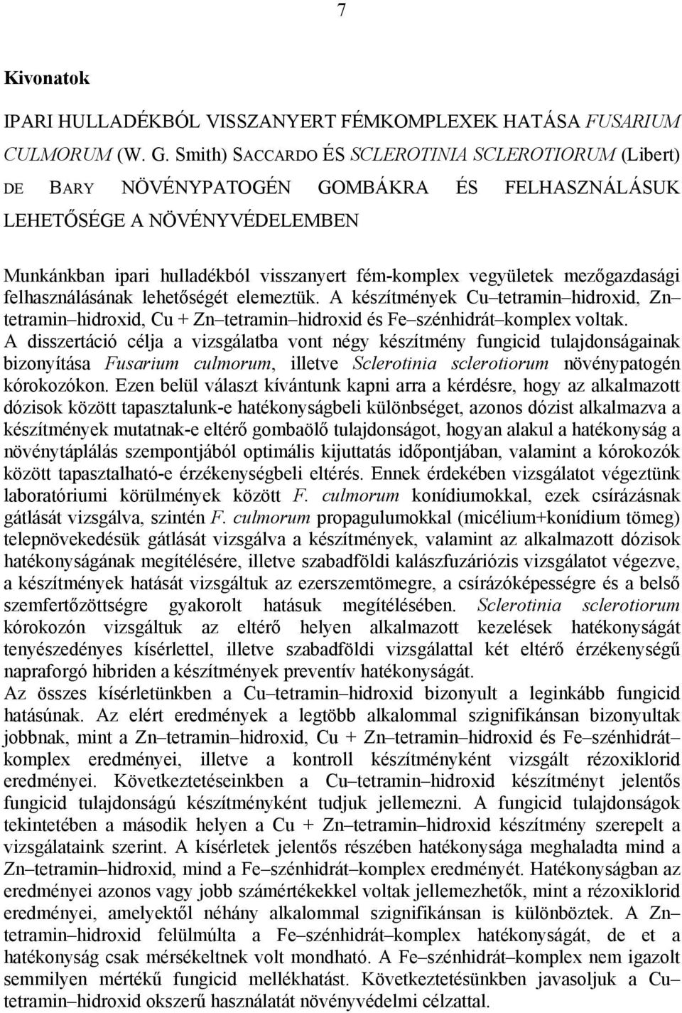 mezőgazdasági felhasználásának lehetőségét elemeztük. A készítmények Cu tetramin hidroxid, Zn tetramin hidroxid, Cu + Zn tetramin hidroxid és Fe szénhidrát komplex voltak.