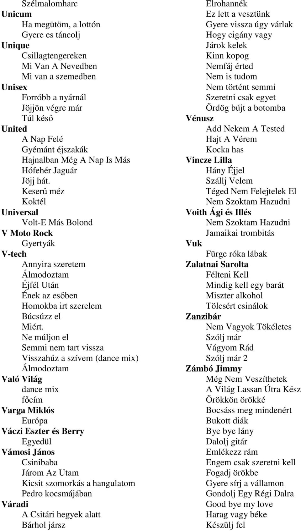 Keserő méz Koktél Universal Volt-E Más Bolond V Moto Rock Gyertyák V-tech Annyira szeretem Álmodoztam Éjfél Után Ének az esıben Homokba irt szerelem Búcsúzz el Miért.