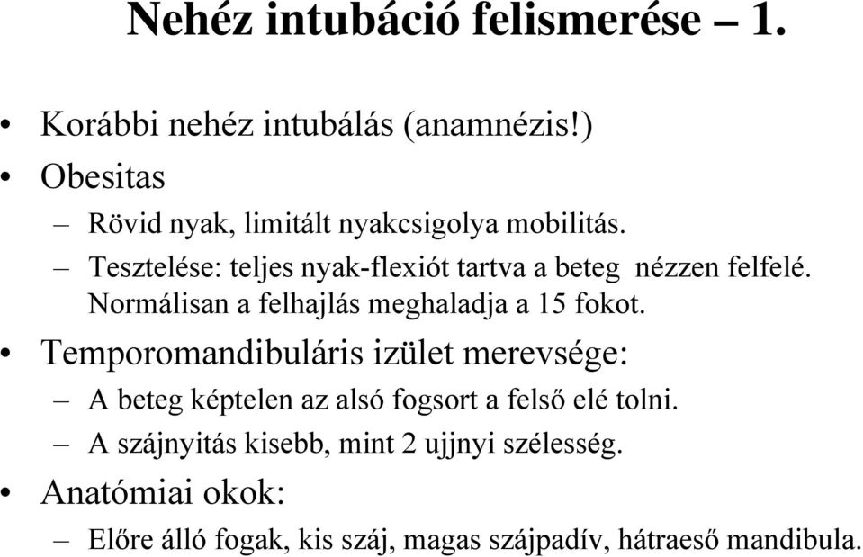 Tesztelése: teljes nyak-flexiót tartva a beteg nézzen felfelé. Normálisan a felhajlás meghaladja a 15 fokot.