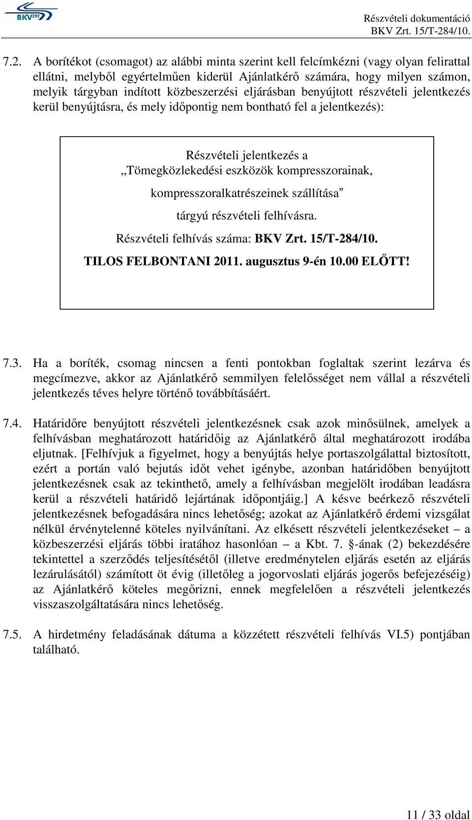 kompresszoralkatrészeinek szállítása tárgyú részvételi felhívásra. Részvételi felhívás száma: TILOS FELBONTANI 2011. augusztus 9-én 10.00 ELİTT! 7.3.