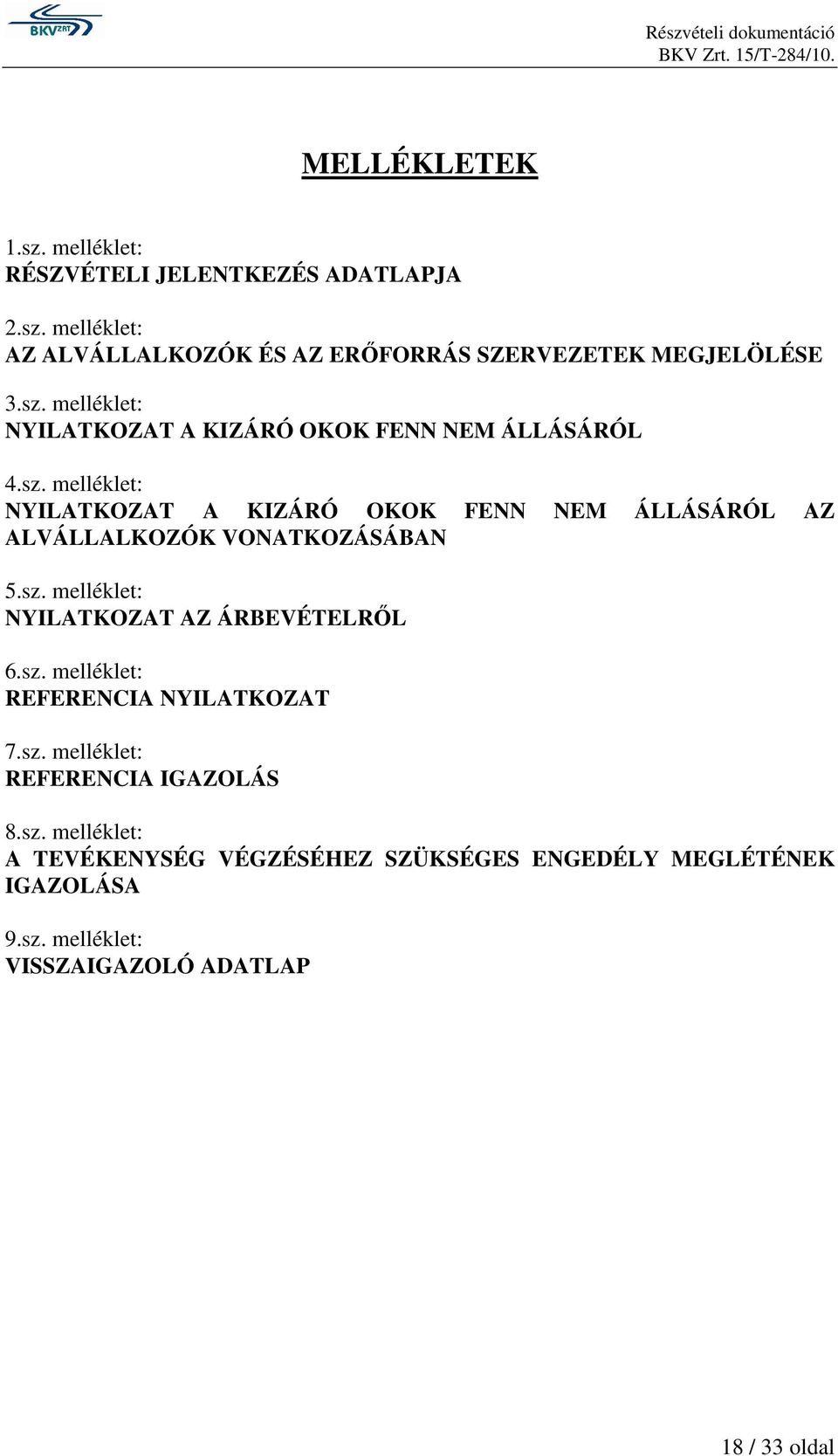 sz. melléklet: NYILATKOZAT AZ ÁRBEVÉTELRİL 6.sz. melléklet: REFERENCIA NYILATKOZAT 7.sz. melléklet: REFERENCIA IGAZOLÁS 8.sz. melléklet: A TEVÉKENYSÉG VÉGZÉSÉHEZ SZÜKSÉGES ENGEDÉLY MEGLÉTÉNEK IGAZOLÁSA 9.