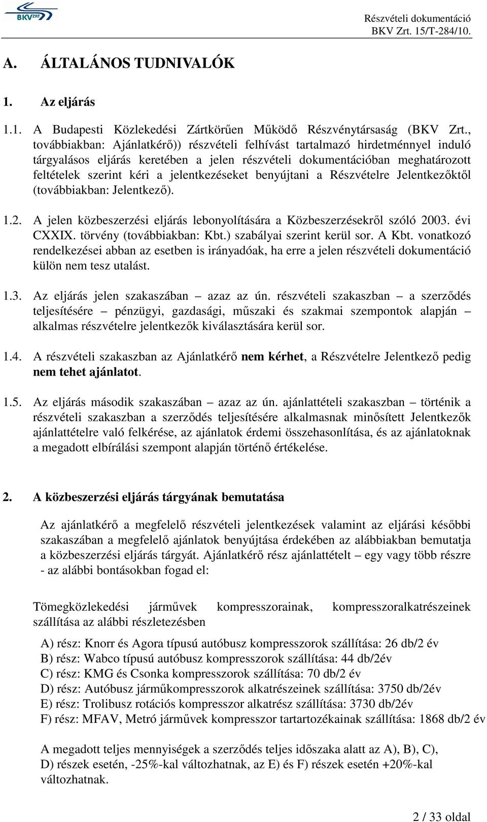 jelentkezéseket benyújtani a Részvételre Jelentkezıktıl (továbbiakban: Jelentkezı). 1.2. A jelen közbeszerzési eljárás lebonyolítására a Közbeszerzésekrıl szóló 2003. évi CXXIX.