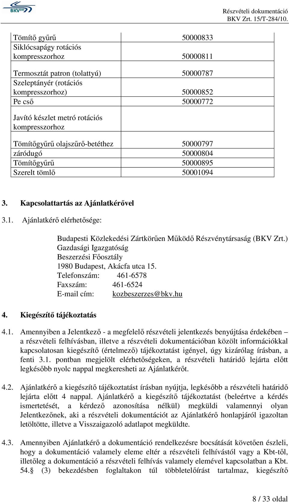 Kiegészítı tájékoztatás Budapesti Közlekedési Zártkörően Mőködı Részvénytársaság (BKV Zrt.) Gazdasági Igazgatóság Beszerzési Fıosztály 1980 Budapest, Akácfa utca 15.