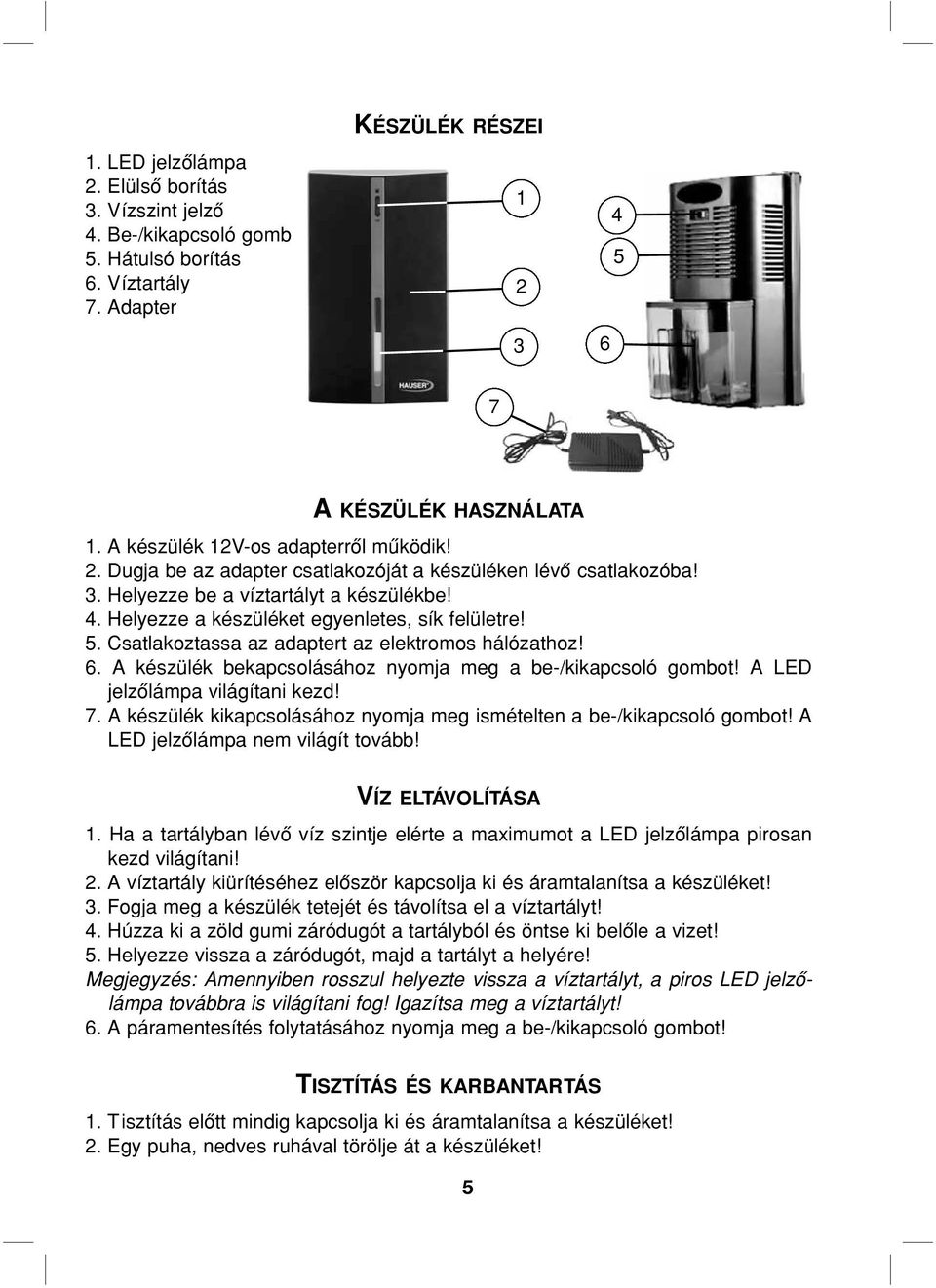 Helyezze a készüléket egyenletes, sík felületre! 5. Csatlakoztassa az adaptert az elektromos hálózathoz! 6. A készülék bekapcsolásához nyomja meg a be-/kikapcsoló gombot!