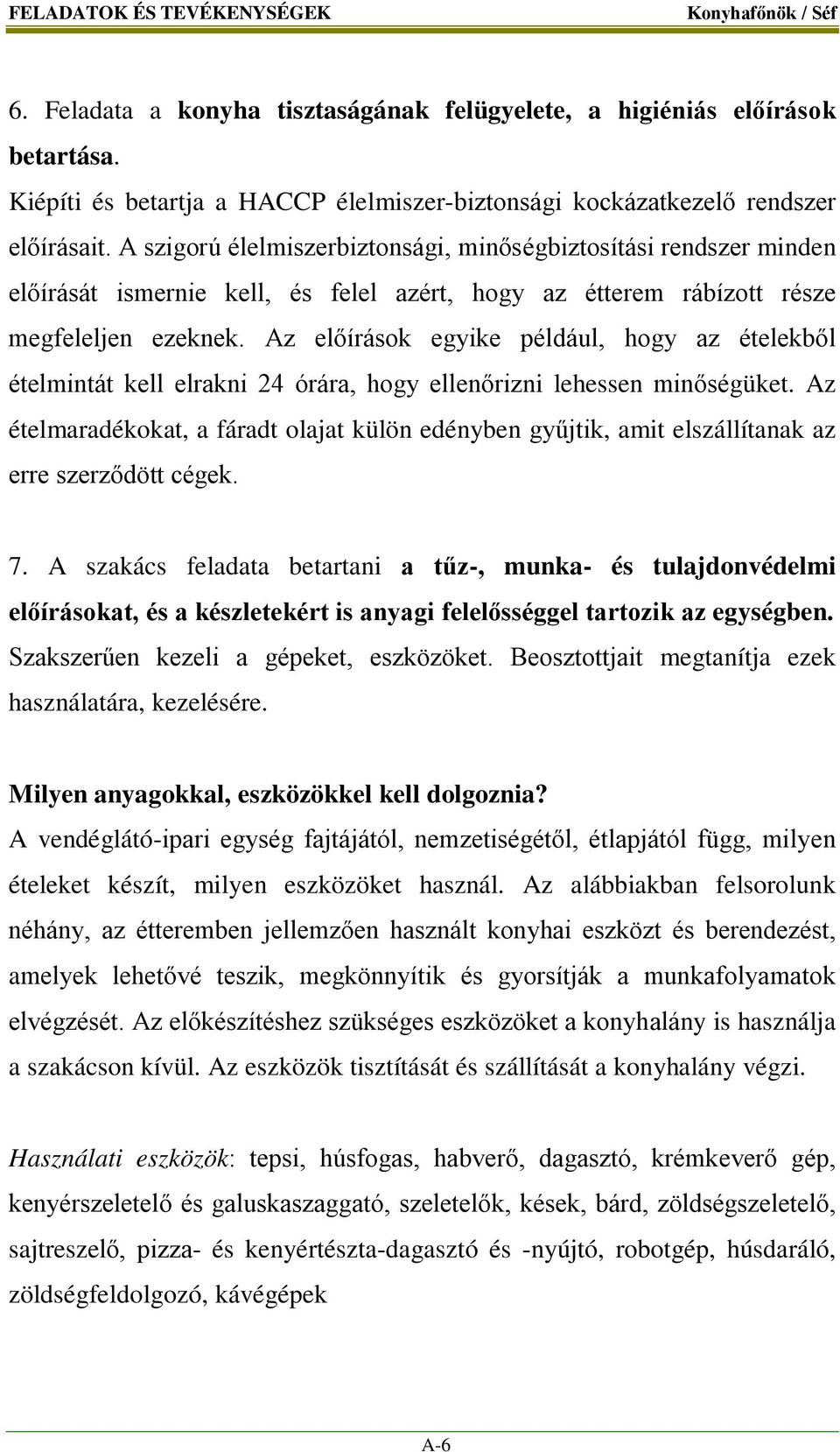 Az előírások egyike például, hogy az ételekből ételmintát kell elrakni 24 órára, hogy ellenőrizni lehessen minőségüket.