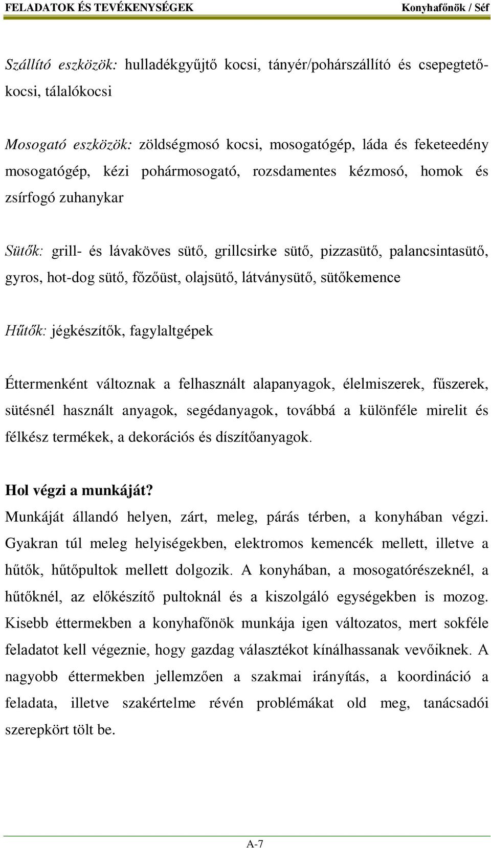 olajsütő, látványsütő, sütőkemence Hűtők: jégkészítők, fagylaltgépek Éttermenként változnak a felhasznált alapanyagok, élelmiszerek, fűszerek, sütésnél használt anyagok, segédanyagok, továbbá a