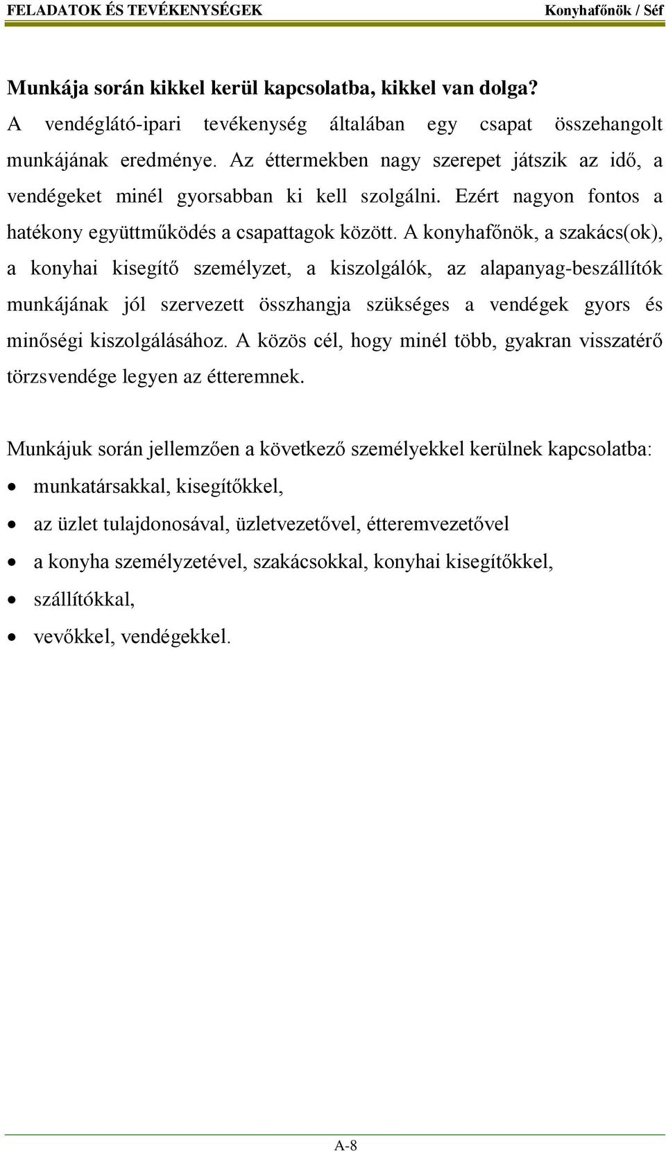 A konyhafőnök, a szakács(ok), a konyhai kisegítő személyzet, a kiszolgálók, az alapanyag-beszállítók munkájának jól szervezett összhangja szükséges a vendégek gyors és minőségi kiszolgálásához.