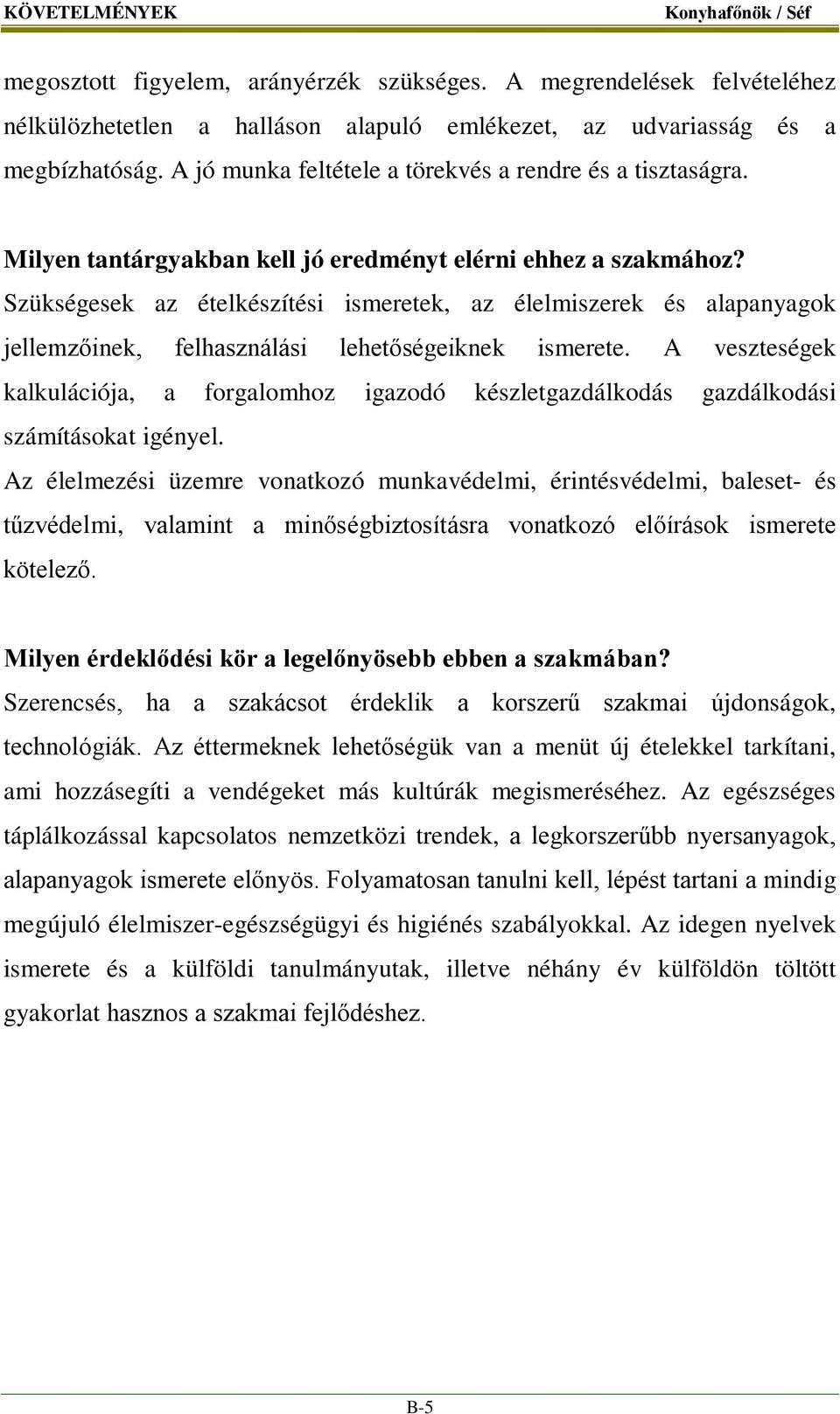 Szükségesek az ételkészítési ismeretek, az élelmiszerek és alapanyagok jellemzőinek, felhasználási lehetőségeiknek ismerete.