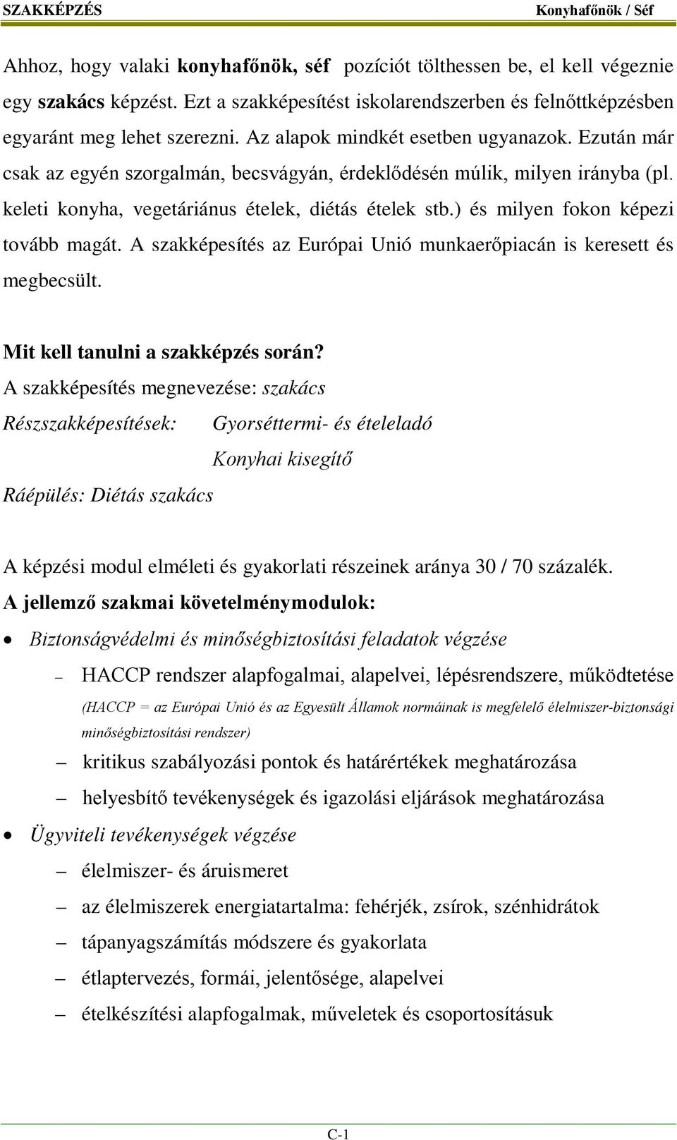 ) és milyen fokon képezi tovább magát. A szakképesítés az Európai Unió munkaerőpiacán is keresett és megbecsült. Mit kell tanulni a szakképzés során?