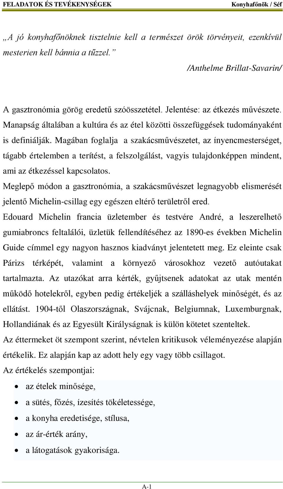 Magában foglalja a szakácsművészetet, az ínyencmesterséget, tágabb értelemben a terítést, a felszolgálást, vagyis tulajdonképpen mindent, ami az étkezéssel kapcsolatos.