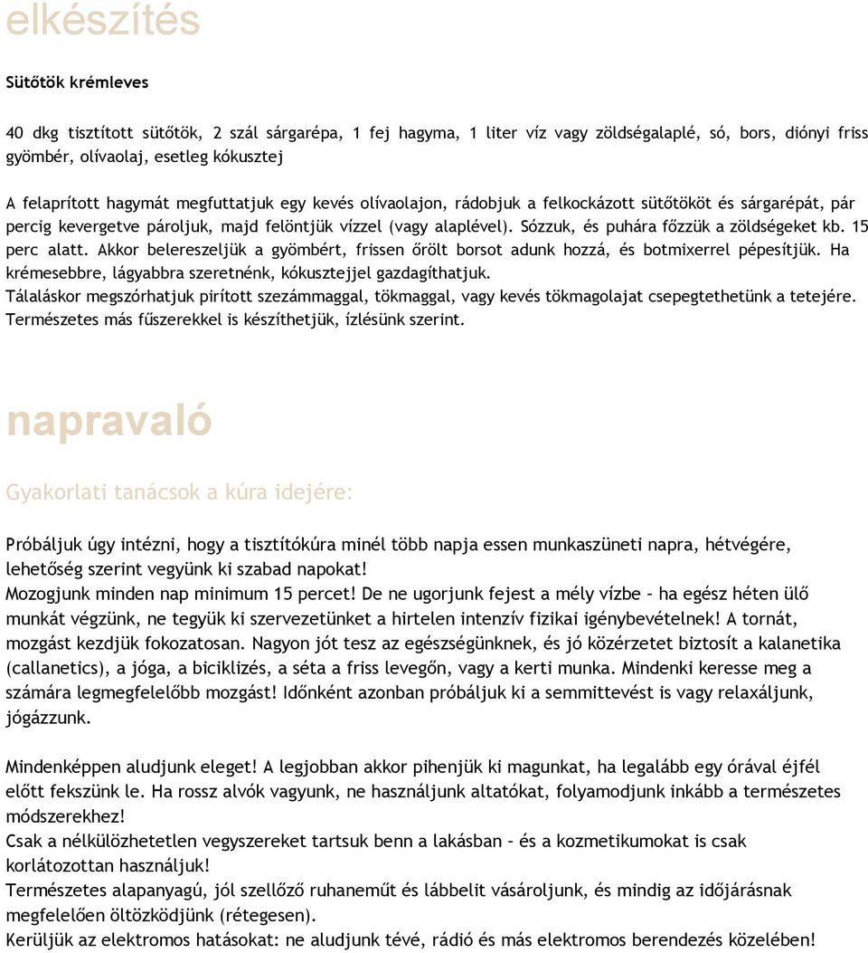 Sózzuk, és puhára főzzük a zöldségeket kb. 15 perc alatt. Akkor belereszeljük a gyömbért, frissen őrölt borsot adunk hozzá, és botmixerrel pépesítjük.