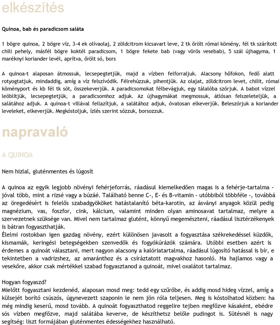 Alacsony hőfokon, fedő alatt rotyogtatjuk, mindaddig, amíg a víz felszívódik. Félrehúzzuk, pihentjük. Az olajat, zöldcitrom levet, chilit, római köményport és kb fél tk sót, összekeverjük.