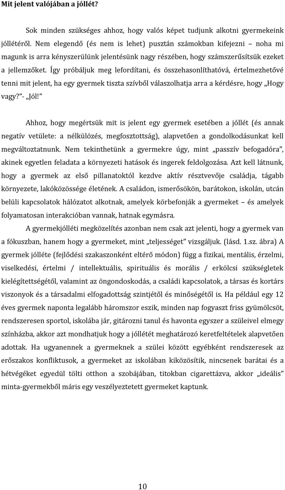 Így próbáljuk meg lefordítani, és összehasonlíthatóvá, értelmezhetővé tenni mit jelent, ha egy gyermek tiszta szívből válaszolhatja arra a kérdésre, hogy Hogy vagy? - Jól!