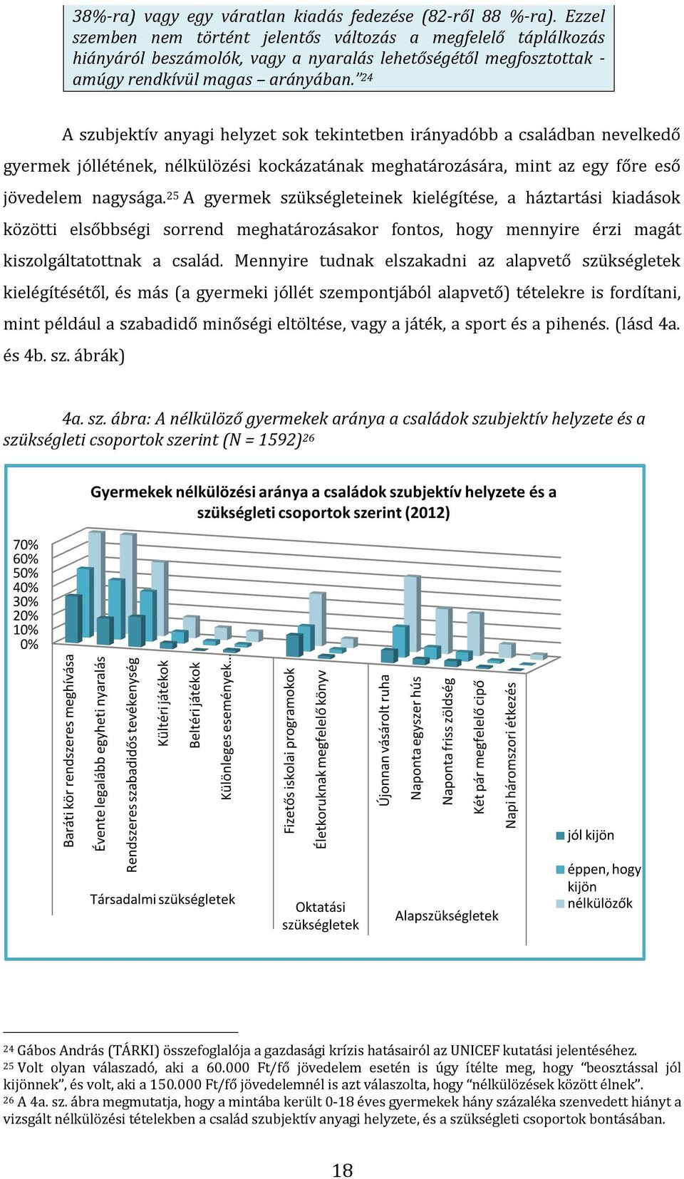 24 A szubjektív anyagi helyzet sok tekintetben irányadóbb a családban nevelkedő gyermek jóllétének, nélkülözési kockázatának meghatározására, mint az egy főre eső jövedelem nagysága.