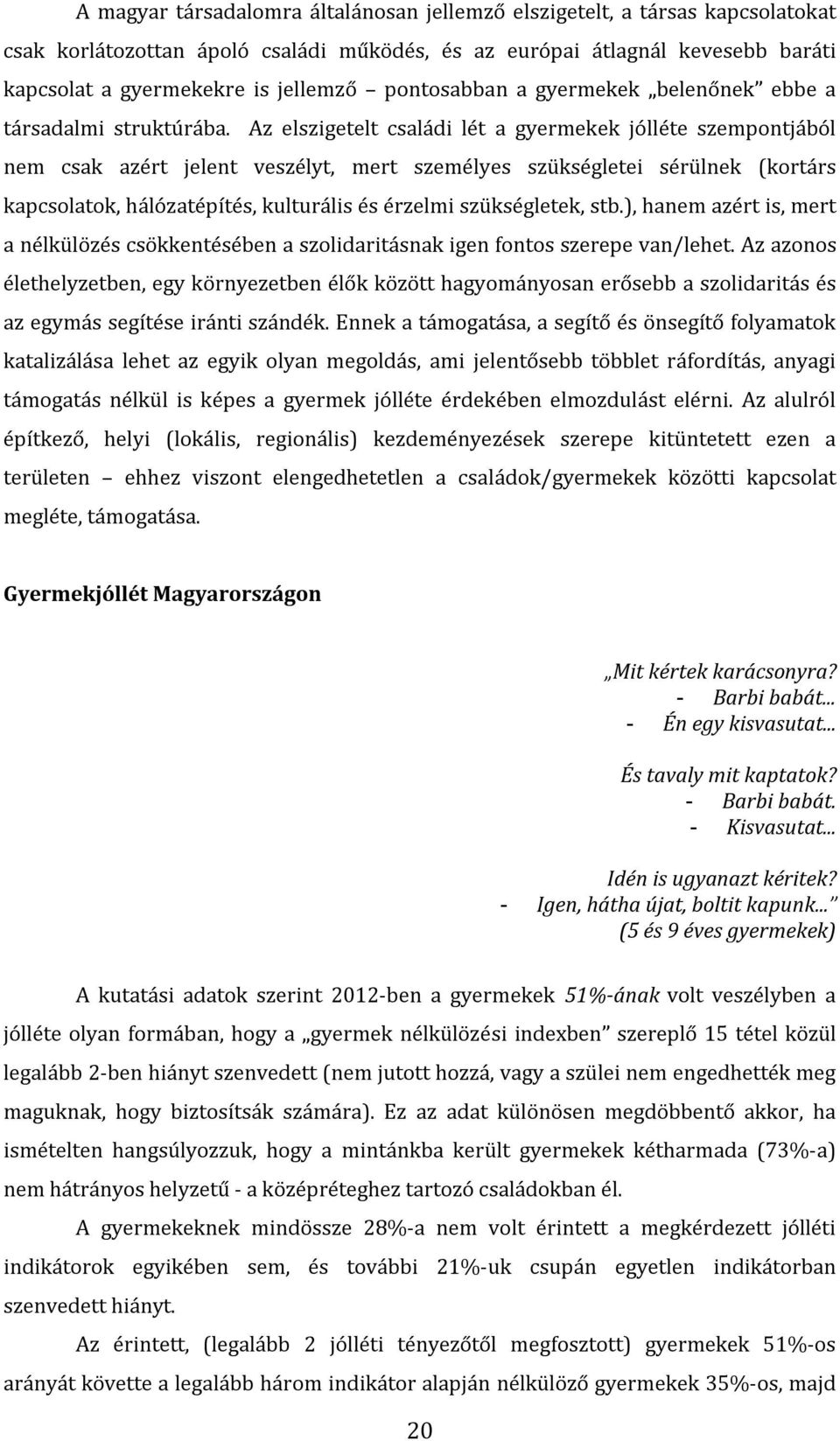 Az elszigetelt családi lét a gyermekek jólléte szempontjából nem csak azért jelent veszélyt, mert személyes szükségletei sérülnek (kortárs kapcsolatok, hálózatépítés, kulturális és érzelmi