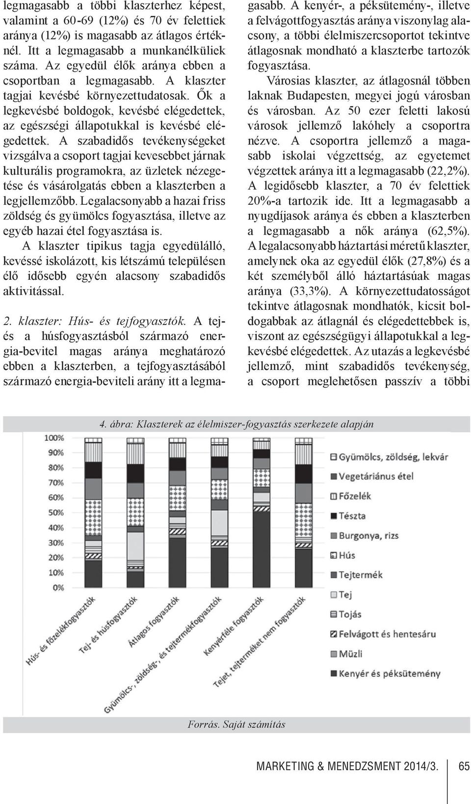 A szabadidős tevékenységeket vizsgálva a csoport tagjai kevesebbet járnak kulturális programokra, az üzletek nézegetése és vásárolgatás ebben a klaszterben a legjellemzőbb.