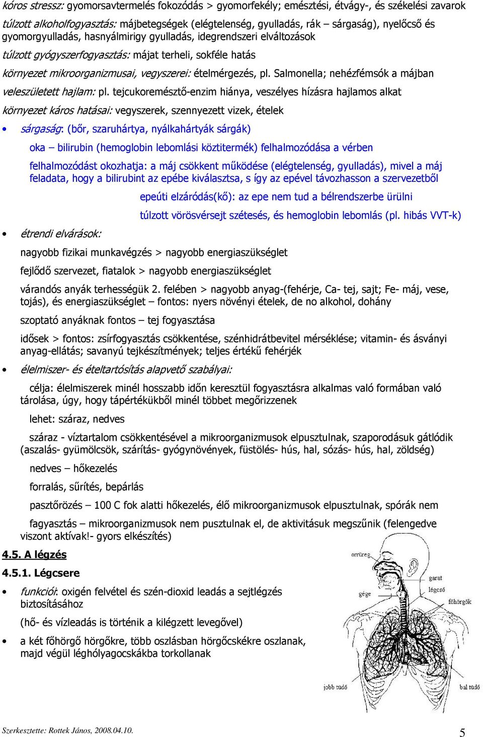 Salmonella; nehézfémsók a májban veleszületett hajlam: pl.