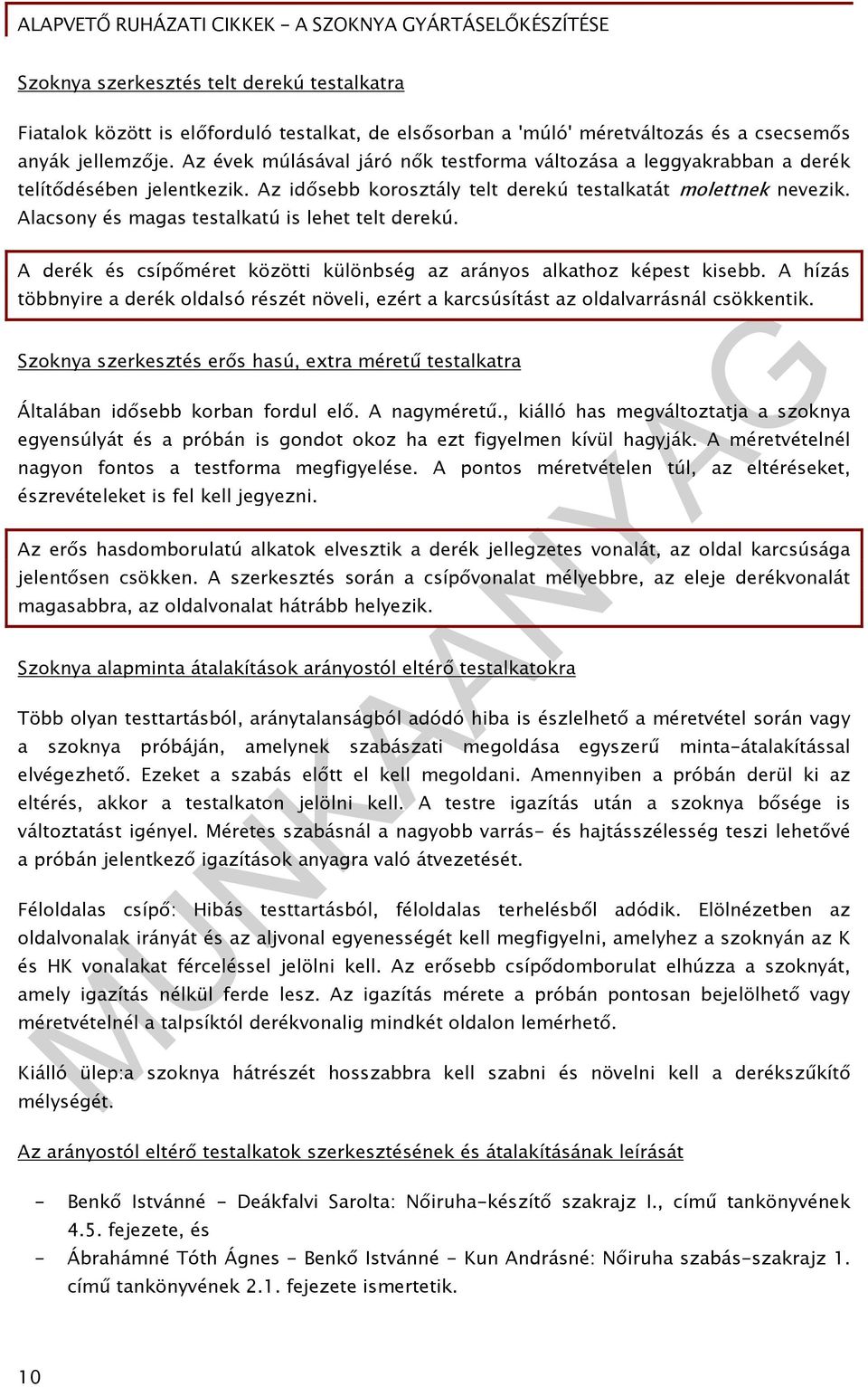 Alacsony és magas testalkatú is lehet telt derekú. A derék és csípőméret közötti különbség az arányos alkathoz képest kisebb.