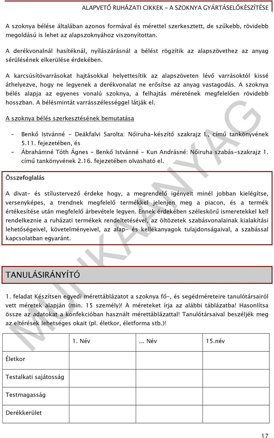 A karcsúsítóvarrásokat hajtásokkal helyettesítik az alapszöveten lévő varrásoktól kissé áthelyezve, hogy ne legyenek a derékvonalat ne erősítse az anyag vastagodás.