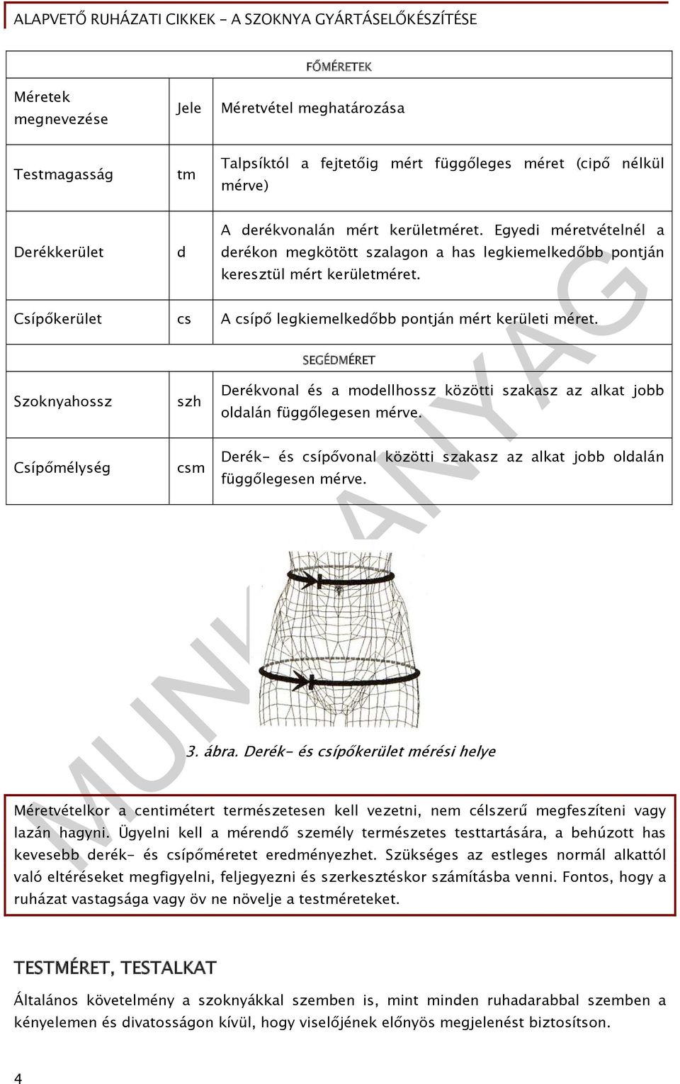 Szoknyahossz Csípőmélység szh csm SEGÉDMÉRET Derékvonal és a modellhossz közötti szakasz az alkat jobb oldalán függőlegesen mérve.