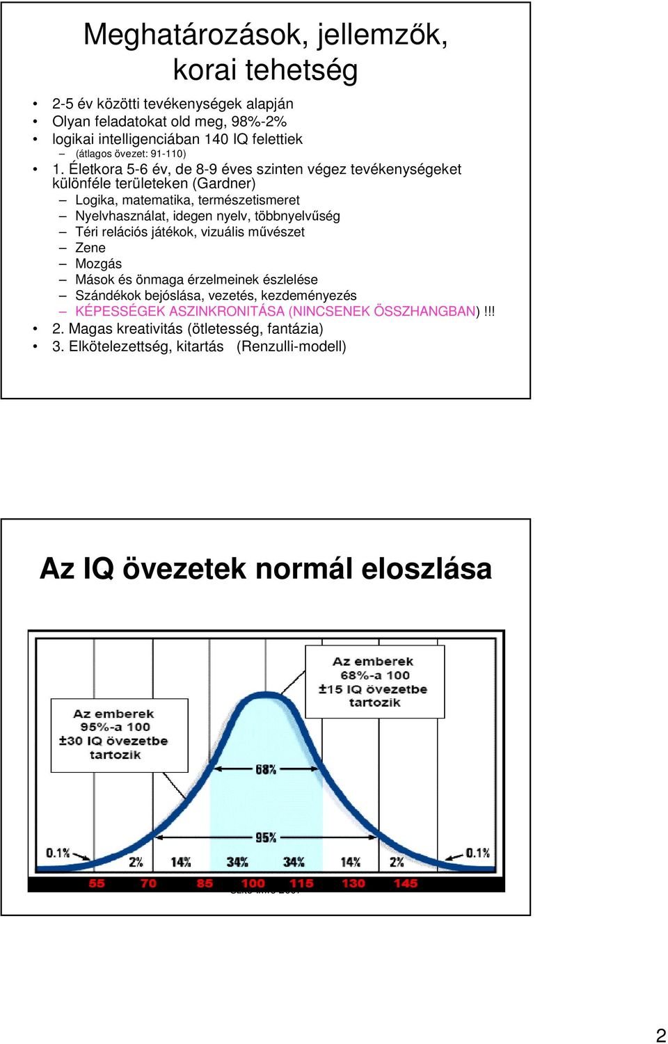 Életkora 5-6 év, de 8-9 éves szinten végez tevékenységeket különféle területeken (Gardner) Logika, matematika, természetismeret Nyelvhasználat, idegen nyelv,