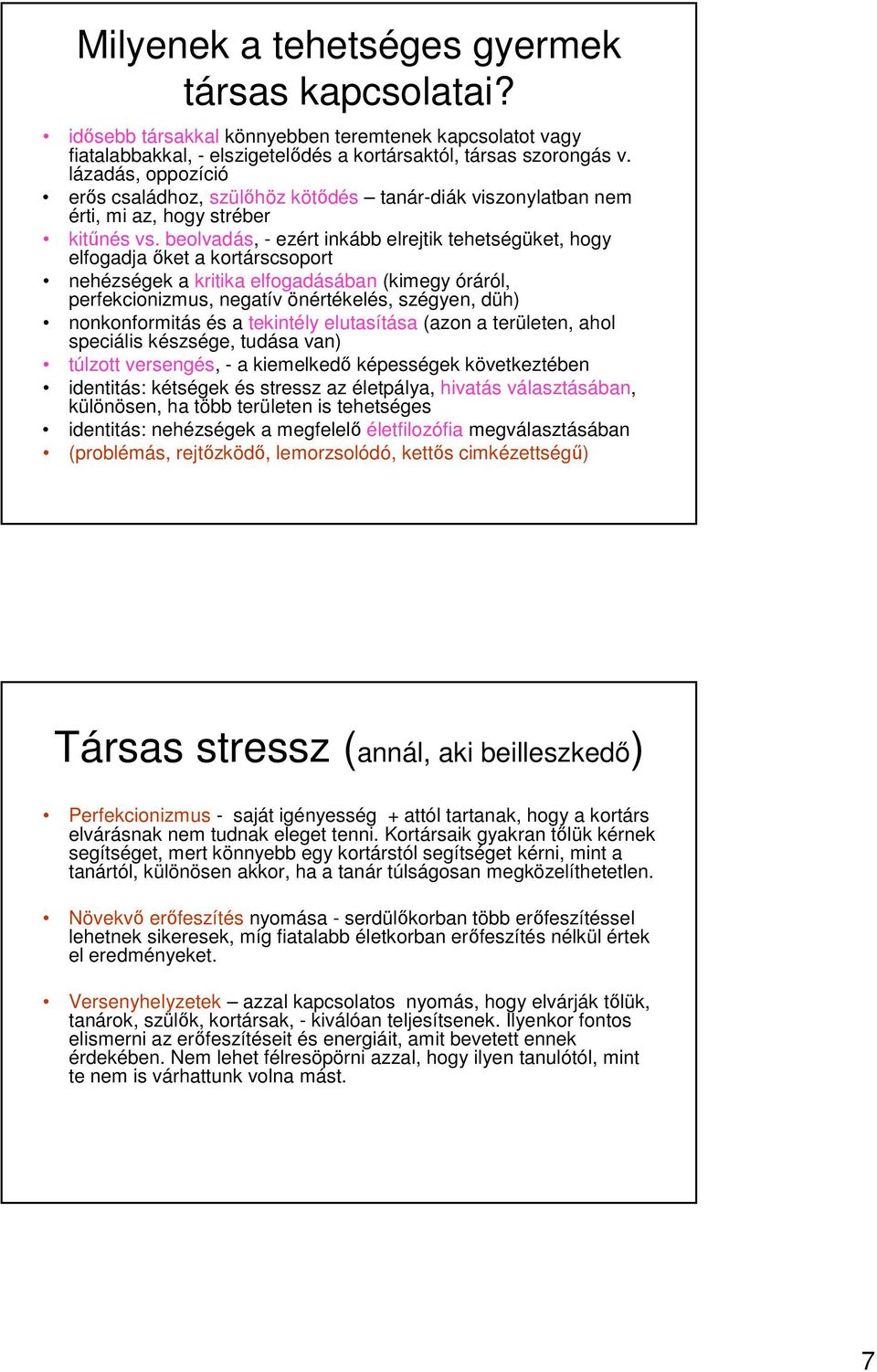 beolvadás, - ezért inkább elrejtik tehetségüket, hogy elfogadja őket a kortárscsoport nehézségek a kritika elfogadásában (kimegy óráról, perfekcionizmus, negatív önértékelés, szégyen, düh)