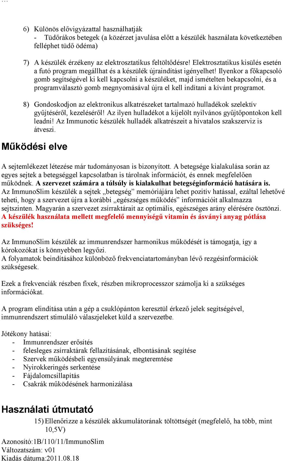 Ilyenkor a főkapcsoló gomb segítségével ki kell kapcsolni a készüléket, majd ismételten bekapcsolni, és a programválasztó gomb megnyomásával újra el kell indítani a kívánt programot.